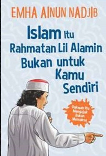 Islam Itu Rahmatan Lil Alamin Bukan Untuk Kamu Sendiri (Emha Ainun Nadjib)
