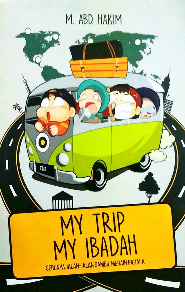 My Trip My Ibadah. Serunya Jalan-Jalan Sambil Meraih Pahala (M. Abd. Hakim )